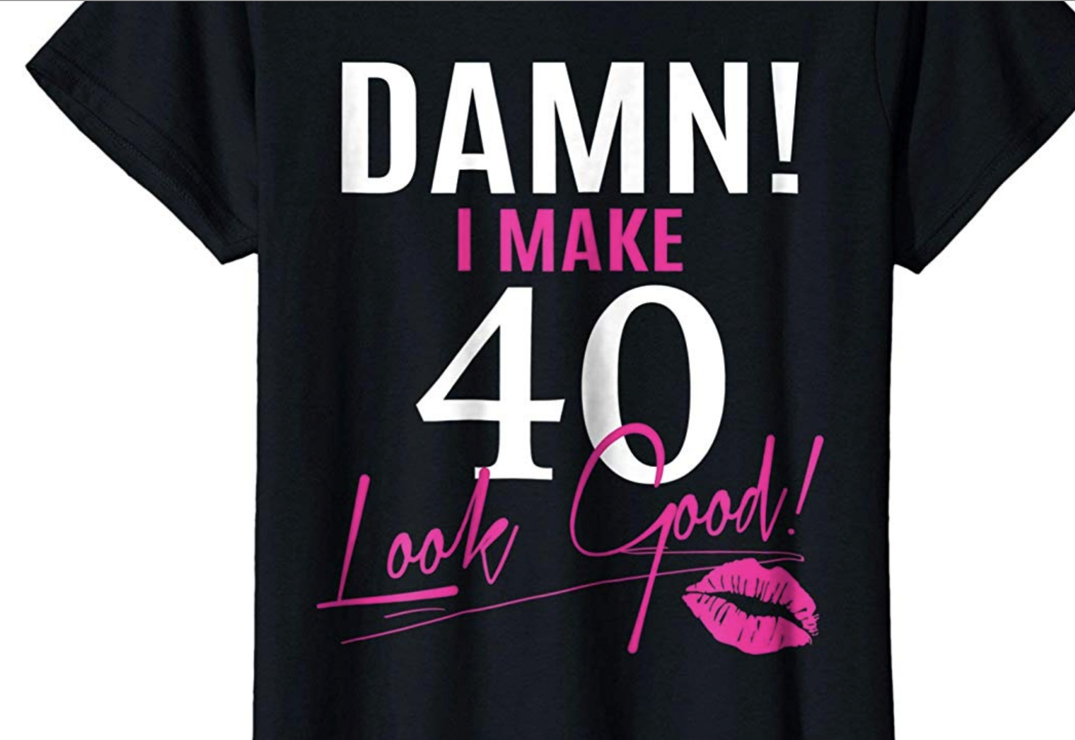 damn i make 40 look good shirt